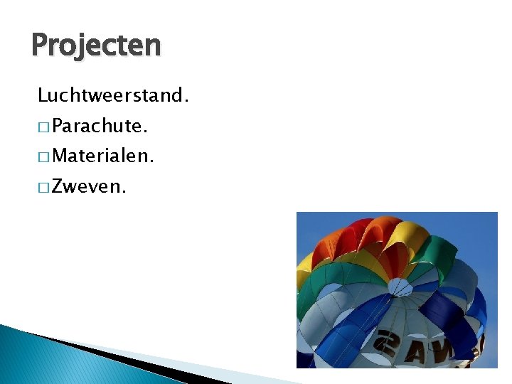 Projecten Luchtweerstand. � Parachute. � Materialen. � Zweven. 