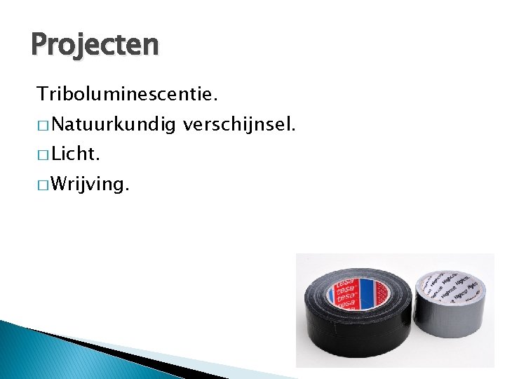 Projecten Triboluminescentie. � Natuurkundig � Licht. � Wrijving. verschijnsel. 