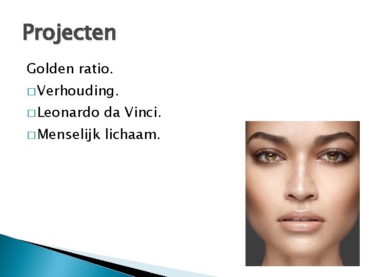 Projecten Golden ratio. � Verhouding. � Leonardo da Vinci. � Menselijk lichaam. 