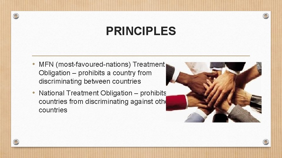 PRINCIPLES • MFN (most-favoured-nations) Treatment Obligation – prohibits a country from discriminating between countries