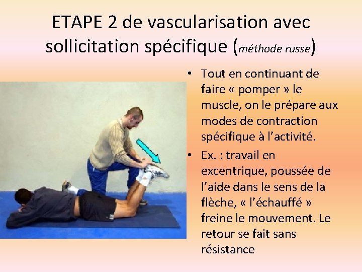ETAPE 2 de vascularisation avec sollicitation spécifique (méthode russe) • Tout en continuant de