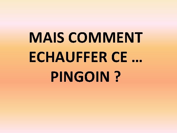 MAIS COMMENT ECHAUFFER CE … PINGOIN ? 
