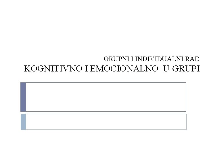 GRUPNI I INDIVIDUALNI RAD KOGNITIVNO I EMOCIONALNO U GRUPI 