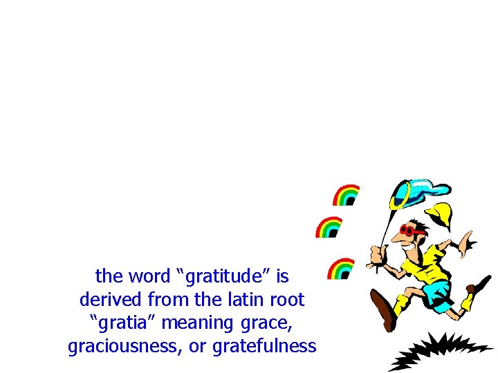 the word “gratitude” is derived from the latin root “gratia” meaning grace, graciousness, or