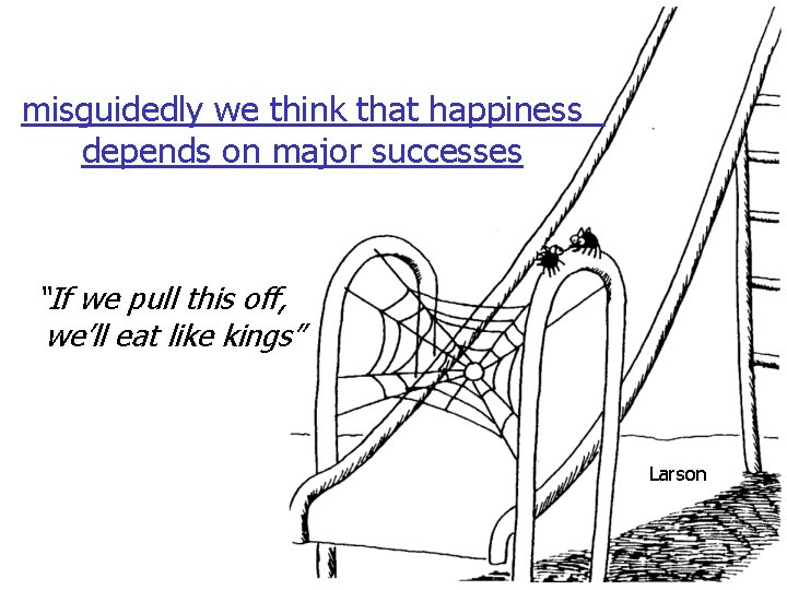 misguidedly we think that happiness depends on major successes “If we pull this off,