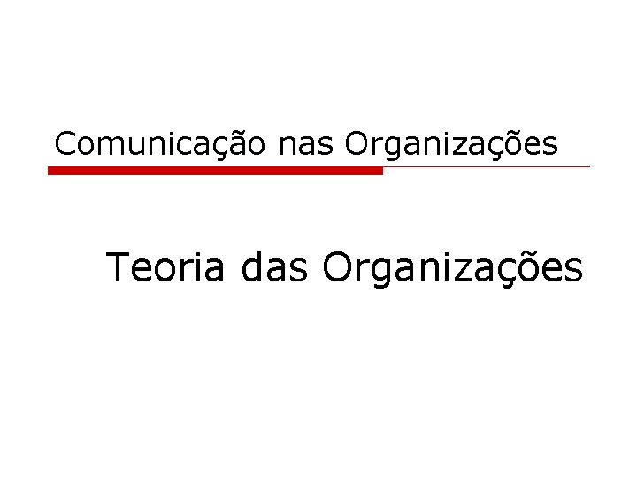 Comunicação nas Organizações Teoria das Organizações 