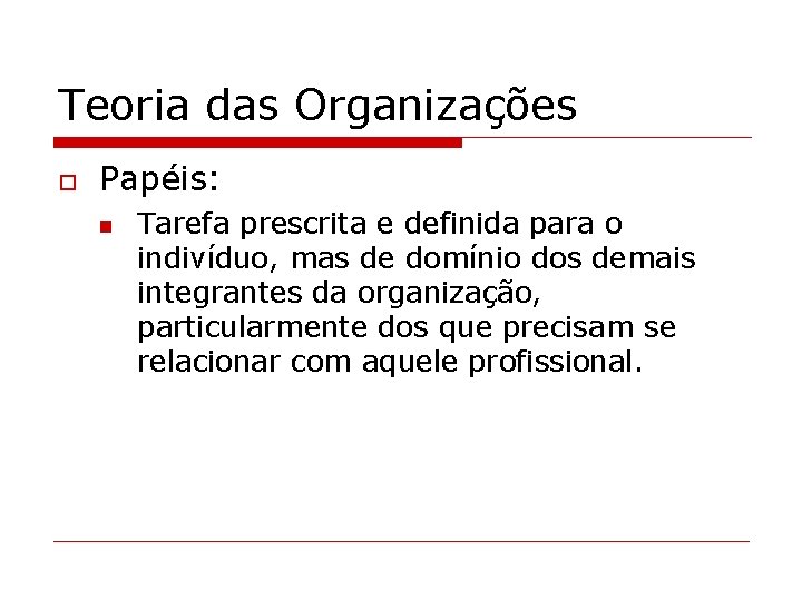 Teoria das Organizações o Papéis: n Tarefa prescrita e definida para o indivíduo, mas