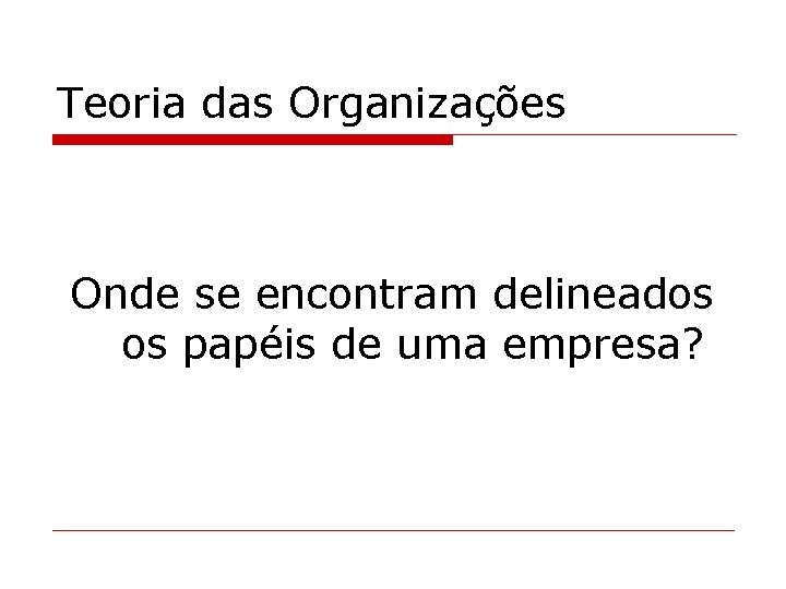 Teoria das Organizações Onde se encontram delineados os papéis de uma empresa? 