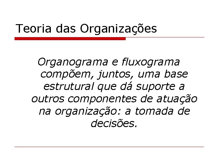 Teoria das Organizações Organograma e fluxograma compõem, juntos, uma base estrutural que dá suporte