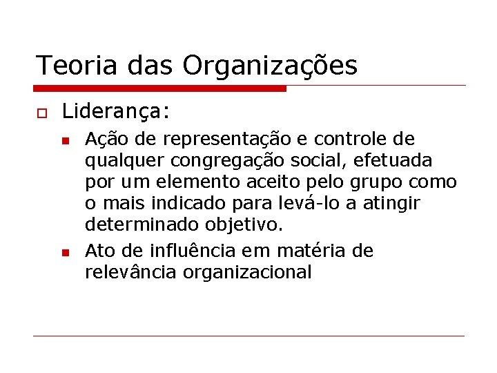 Teoria das Organizações o Liderança: n n Ação de representação e controle de qualquer