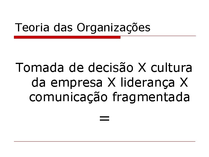 Teoria das Organizações Tomada de decisão X cultura da empresa X liderança X comunicação
