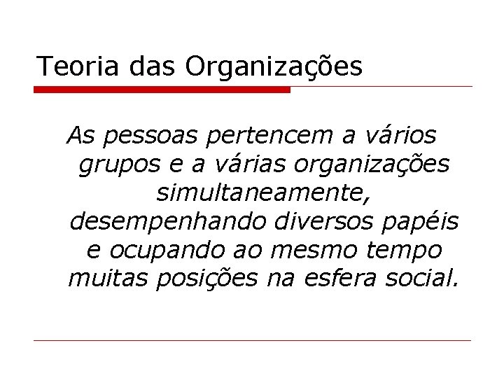 Teoria das Organizações As pessoas pertencem a vários grupos e a várias organizações simultaneamente,