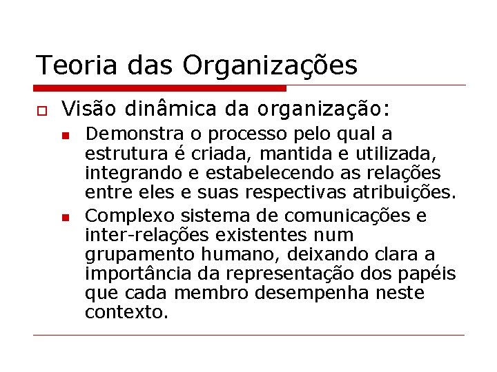 Teoria das Organizações o Visão dinâmica da organização: n n Demonstra o processo pelo