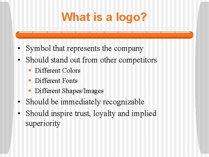 What is a logo? • Symbol that represents the company • Should stand out