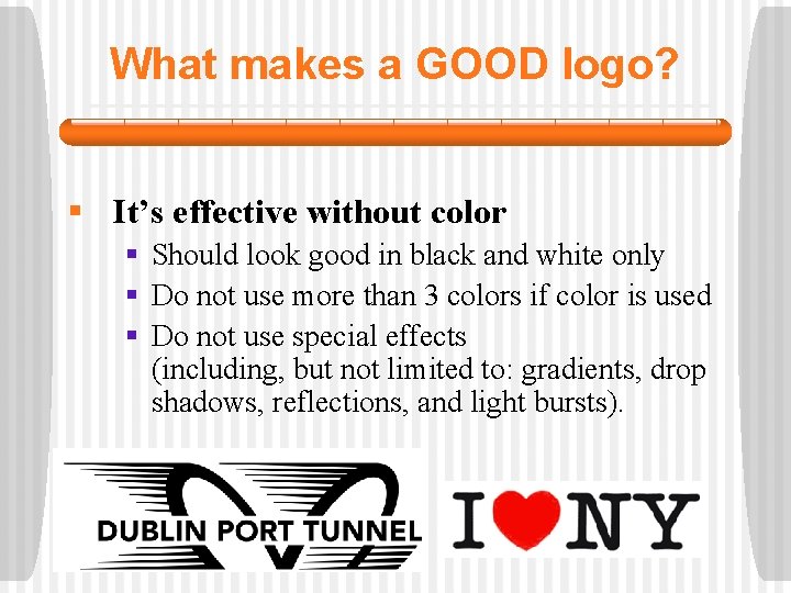 What makes a GOOD logo? § It’s effective without color § Should look good
