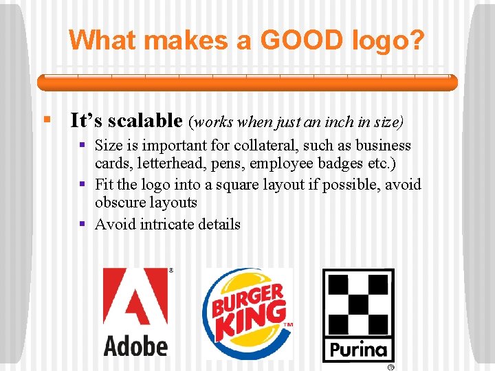 What makes a GOOD logo? § It’s scalable (works when just an inch in