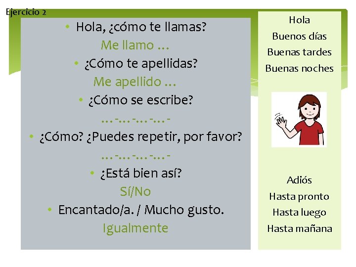 Ejercicio 2 • Hola, ¿cómo te llamas? Me llamo … • ¿Cómo te apellidas? Ejercicio 2 • Hola, ¿cómo te llamas? Me llamo … • ¿Cómo te apellidas?