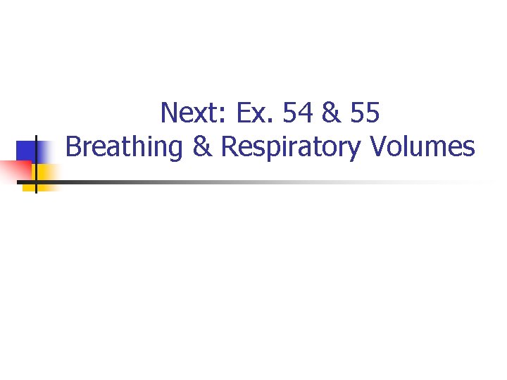 Next: Ex. 54 & 55 Breathing & Respiratory Volumes 