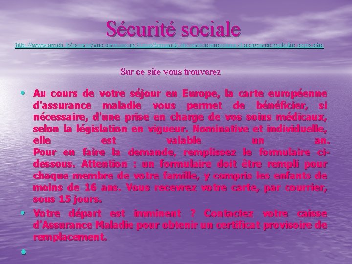 Sécurité sociale http: //www. ameli. fr/assures/vos-services-en-ligne/demande-de-carte-europeenne-d-assurance-maladie_paris. php Sur ce site vous trouverez • Au