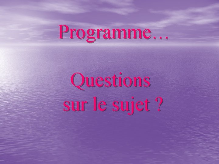 Programme… Questions sur le sujet ? 