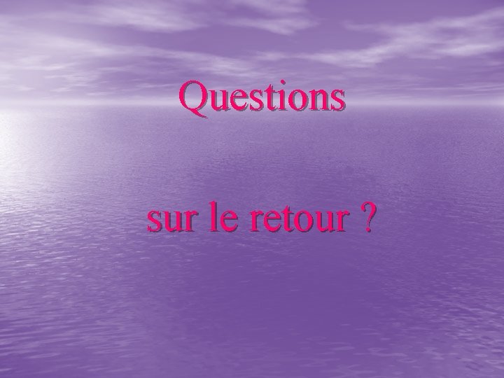 Questions sur le retour ? 