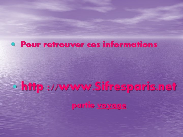  • Pour retrouver ces informations • http : //www. Sifresparis. net partie voyage