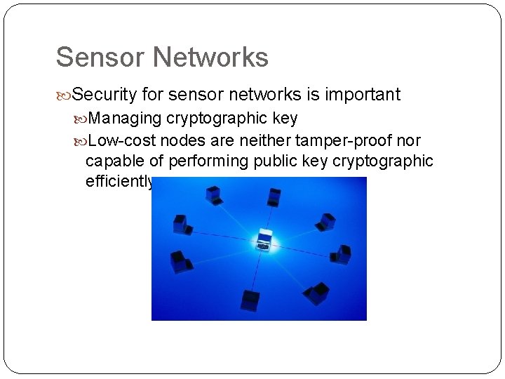 Sensor Networks Security for sensor networks is important Managing cryptographic key Low-cost nodes are