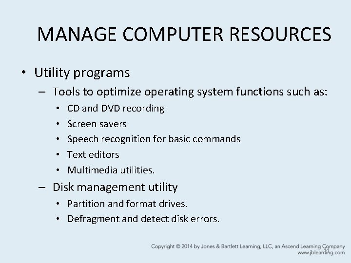 MANAGE COMPUTER RESOURCES • Utility programs – Tools to optimize operating system functions such