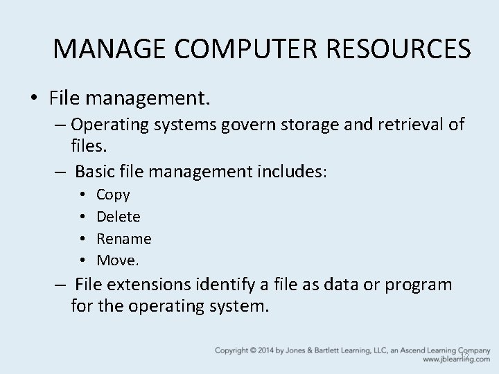 MANAGE COMPUTER RESOURCES • File management. – Operating systems govern storage and retrieval of