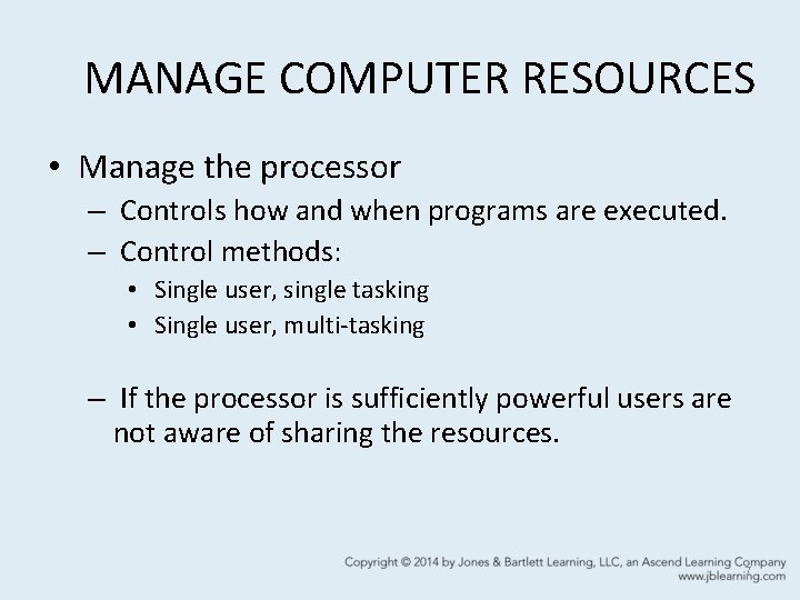 MANAGE COMPUTER RESOURCES • Manage the processor – Controls how and when programs are