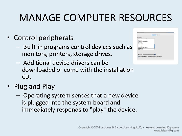 MANAGE COMPUTER RESOURCES • Control peripherals – Built-in programs control devices such as monitors,