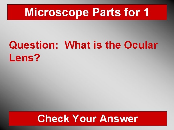 Microscope Parts for 1 Question: What is the Ocular Lens? Check Your Answer 