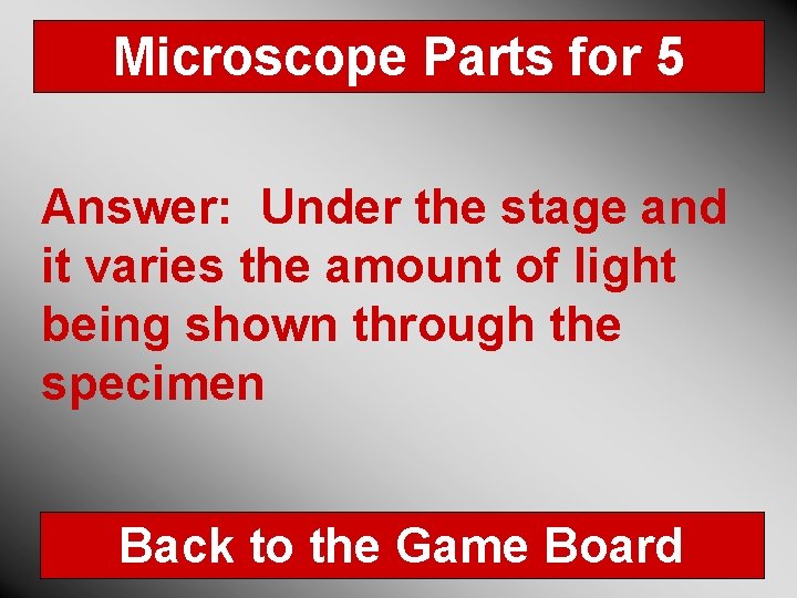 Microscope Parts for 5 Answer: Under the stage and it varies the amount of