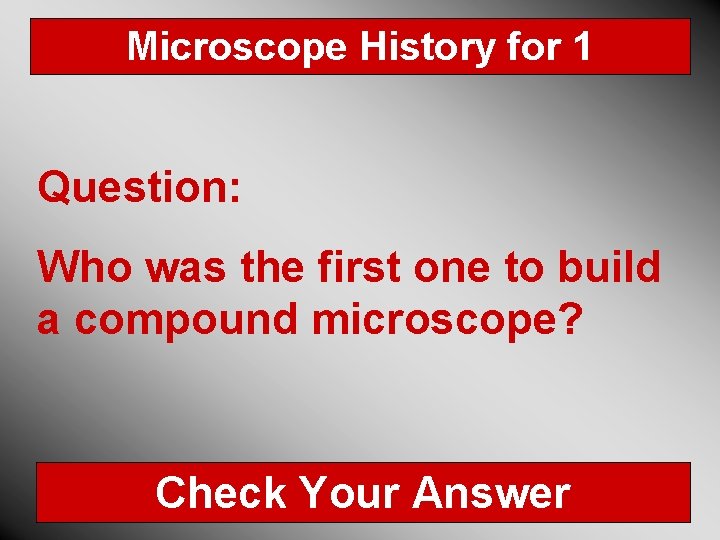 Microscope History for 1 Question: Who was the first one to build a compound