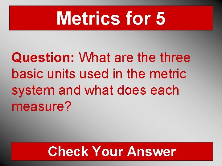 Metrics for 5 Question: What are three basic units used in the metric system