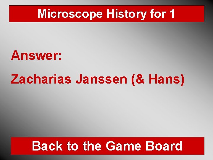 Microscope History for 1 Answer: Zacharias Janssen (& Hans) Back to the Game Board