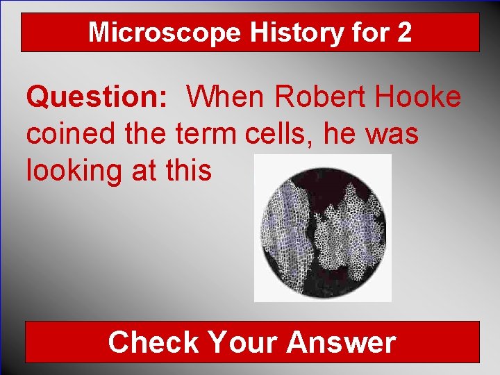 Microscope History for 2 Question: When Robert Hooke coined the term cells, he was