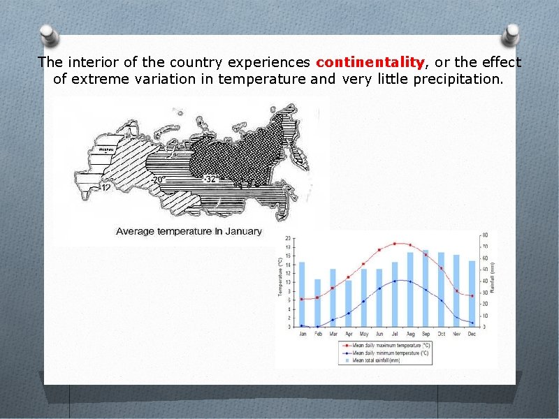 The interior of the country experiences continentality, or the effect of extreme variation in