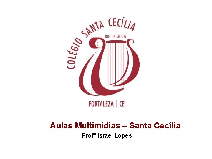 Aulas Multimídias – Santa Cecília Profº Israel Lopes 