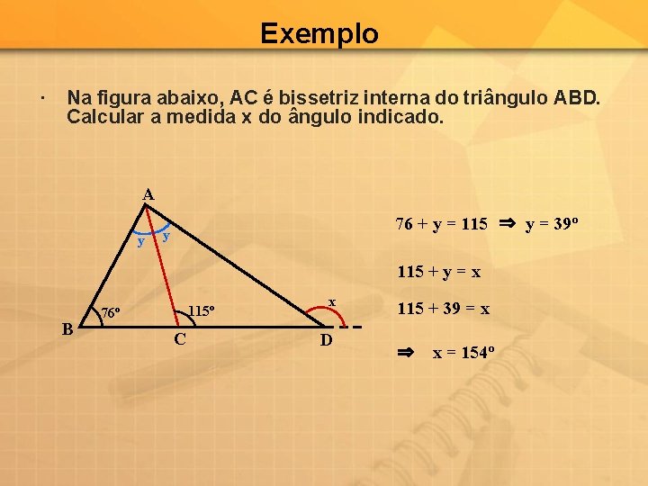 Exemplo Na figura abaixo, AC é bissetriz interna do triângulo ABD. Calcular a medida