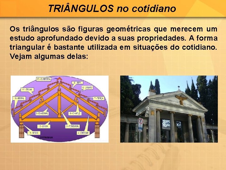 TRI NGULOS no cotidiano Os triângulos são figuras geométricas que merecem um estudo aprofundado