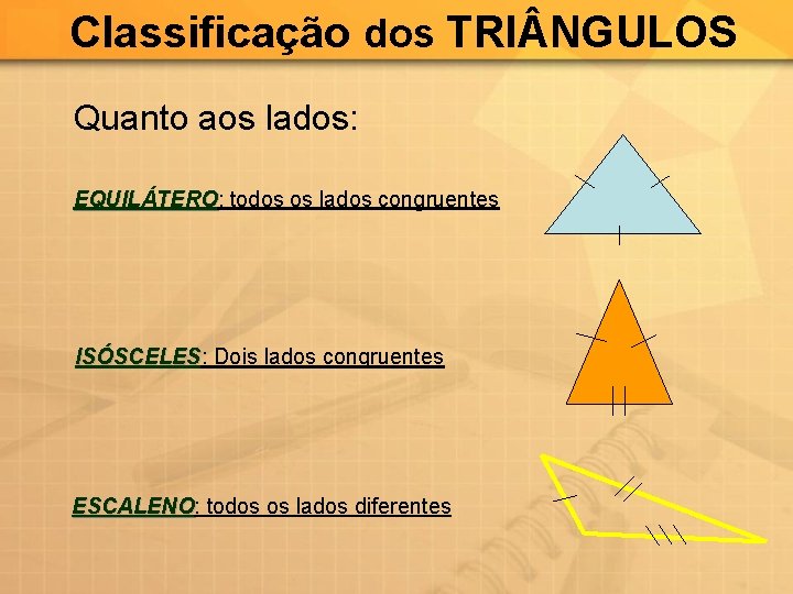 Classificação dos TRI NGULOS Quanto aos lados: EQUILÁTERO todos os lados congruentes ISÓSCELES: ISÓSCELES