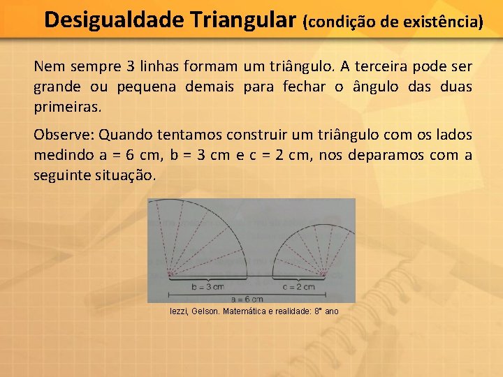 Desigualdade Triangular (condição de existência) Nem sempre 3 linhas formam um triângulo. A terceira