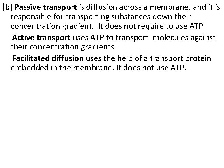 (b) Passive transport is diffusion across a membrane, and it is responsible for transporting