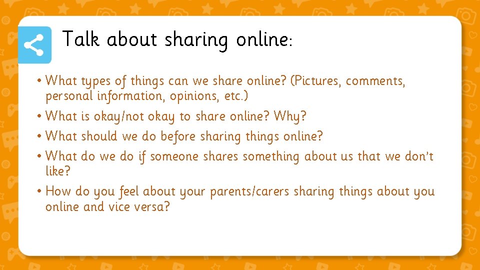 Talk about sharing online: • What types of things can we share online? (Pictures,