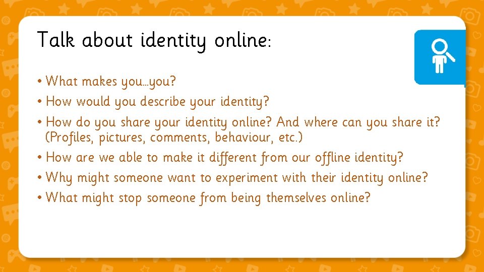 Talk about identity online: • What makes you…you? • How would you describe your