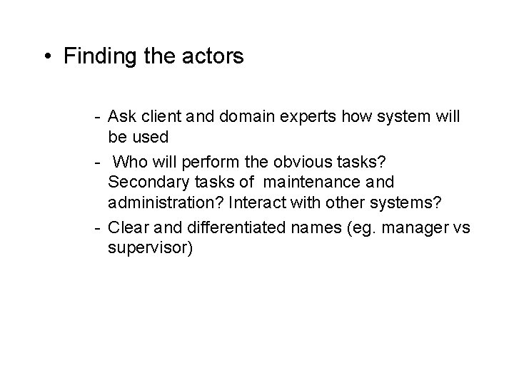  • Finding the actors - Ask client and domain experts how system will