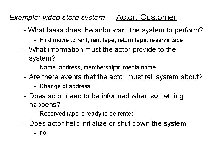 Example: video store system Actor: Customer - What tasks does the actor want the