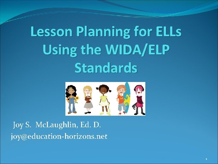 Lesson Planning for ELLs Using the WIDA/ELP Standards Joy S. Mc. Laughlin, Ed. D.