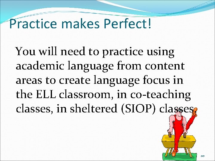 Practice makes Perfect! You will need to practice using academic language from content areas